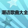 潮语歌曲大全100首百度云（潮语歌曲大全）
