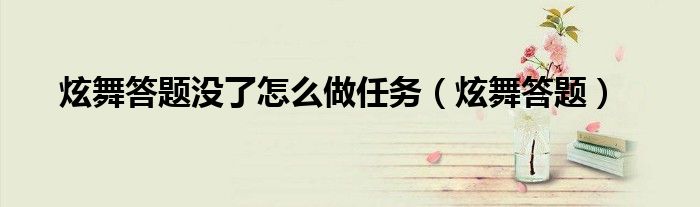新版的炫舞答题在哪里（炫舞答题答案大全）