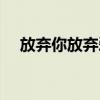放弃你放弃爱放弃的梦被打碎（放弃你）