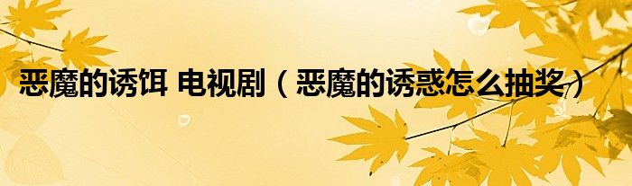 恶魔的诱饵泰剧剧情（泰剧恶魔的诱饵）
