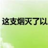这支烟灭了以后哪一年的（这支烟灭了以后）