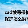 cad被写保护保存不了怎么办（cad文件被写保护怎么解除）