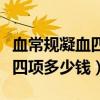 血常规凝血四项多少钱检查一次（血常规凝血四项多少钱）