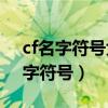 cf名字符号大全 cf带特殊符号的名字（cf名字符号）