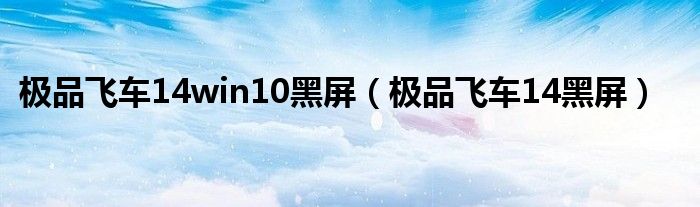 极品飞车14为什么打开闪退（win10极品飞车14打不开）