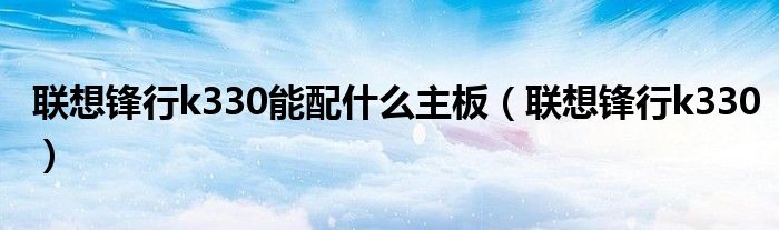联想锋行k330机箱（联想锋行k330当年有多厉害）
