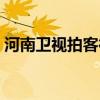 河南卫视拍客行动广告（河南卫视拍客行动）