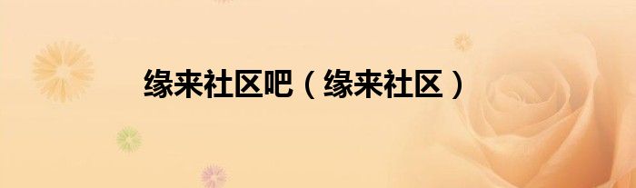 缘来社区还在吗（缘来社区）