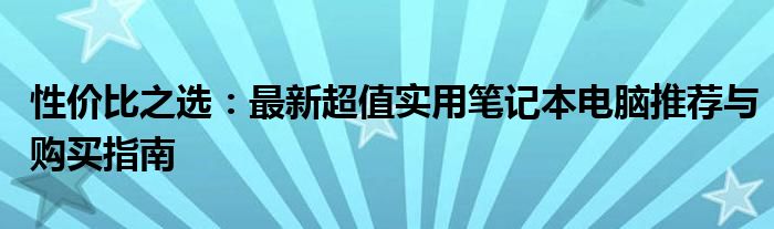 性价比超高的笔记本电脑推荐（今年值得买的笔记本电脑选购指南）
