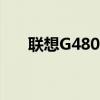 联想G480笔记本电脑评测与使用指南