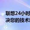 联想24小时人工客服电话：全天候服务，解决您的技术难题