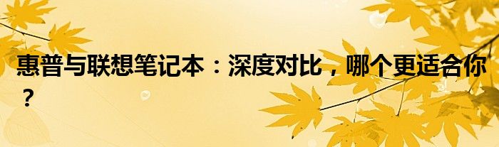 惠普笔记本与联想笔记本质量比较（惠普笔记本和联想笔记本哪个更好）