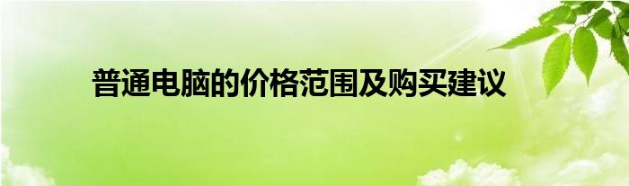 现在普通电脑多少钱（普通电脑价钱）